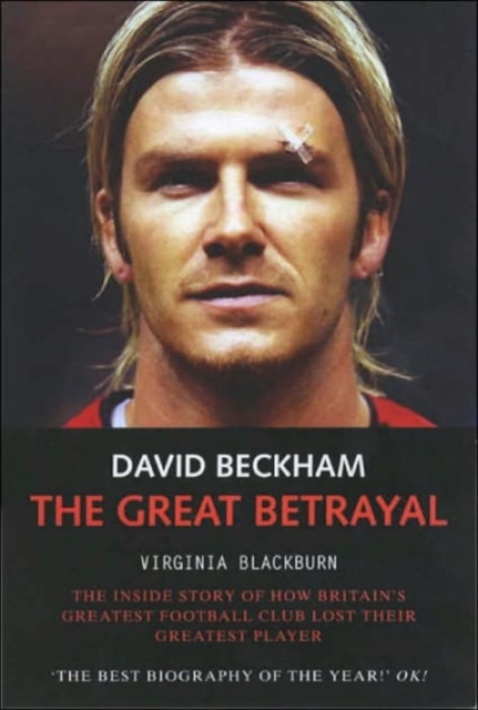 David Beckham : The Great Betrayal - The Inside Story of How Britain's Greatest Football Club Lost Their Greatest Player, Paperback / softback Book