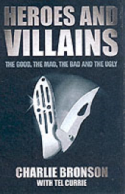Heroes and Villains : The Good, the Mad, the Bad and the Ugly, Paperback / softback Book