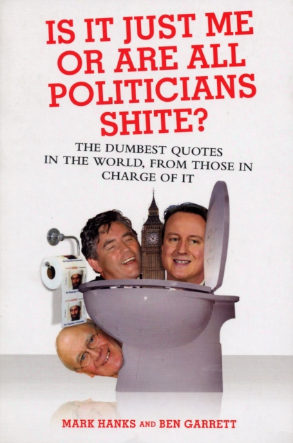 Is it Just Me or are All Politicians Shite?, Paperback / softback Book