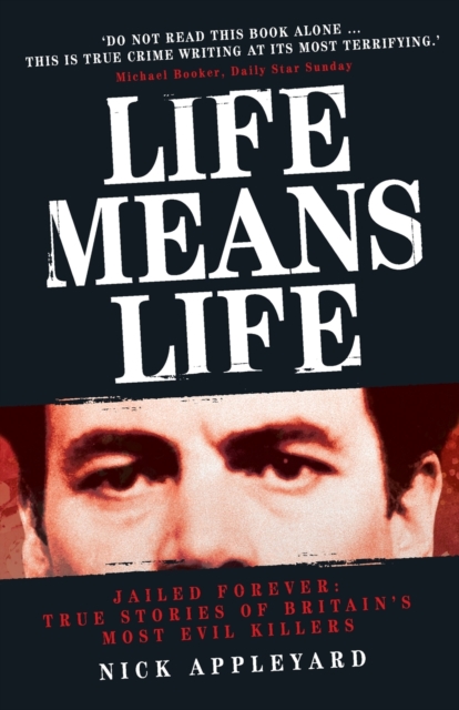 Life Means Life : Jailed Forever: True Stories of Britain's Most Evil Killers, Paperback / softback Book
