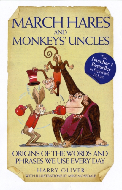 March Hares and Monkeys' Uncles : Origins of the Words and Phrases We Use Every Day, Paperback / softback Book