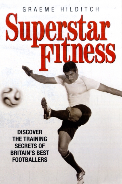 Superstar Fitness : Discover the Training Secrets of Britain's Best Footballers, Paperback / softback Book