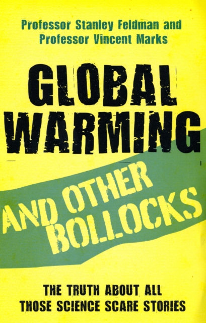 Global Warming and Other Bollocks : The Truth About All Those Science Scare Stories, Paperback / softback Book