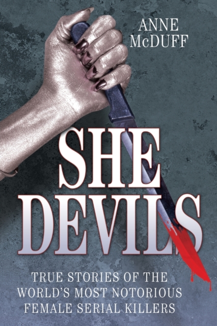 She Devils : True Stories of the World's Most Notorious Female Serial Killers, Paperback / softback Book