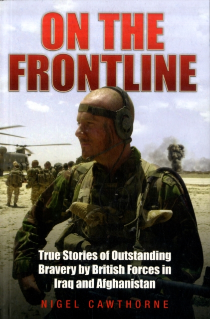 On the Frontline : True Stories of Outstanding Bravery by British Forces in Iraq and Afghanistan, Paperback / softback Book