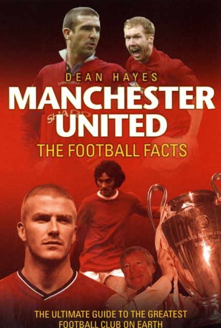 Manchester United Football Facts : The Ultimate Guide to the Greatest Football Club on Earth, Paperback Book