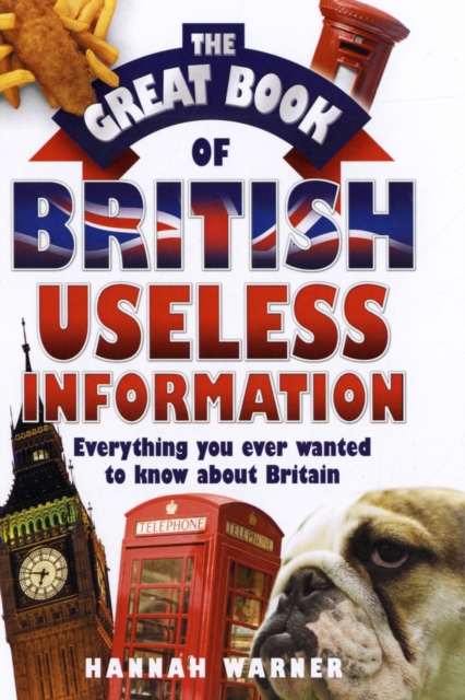 The Great Book of British Useless Information : Everything You Ever Wanted to Know About Britain, Hardback Book