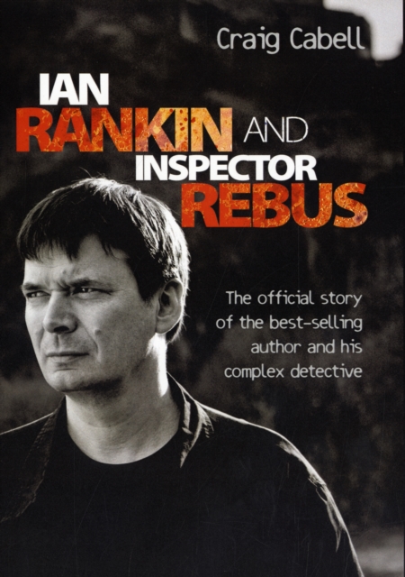 Ian Rankin and Inspector Rebus : The Story of the Best-Selling Author and His Complex Detective, Hardback Book