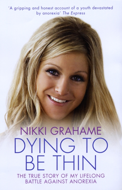 Dying to be Thin : The True Story of My Lifelong Battle Against Anorexia, Paperback / softback Book