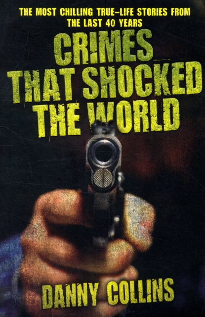 Crimes That Shocked The World - The Most Chilling True-Life Stories From the Last 40 Years, Paperback / softback Book