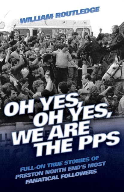 Oh Yes, Oh Yes, We are the PPS - Full-on True Stories of Preston North End's Most Fanatical Followers, Paperback / softback Book