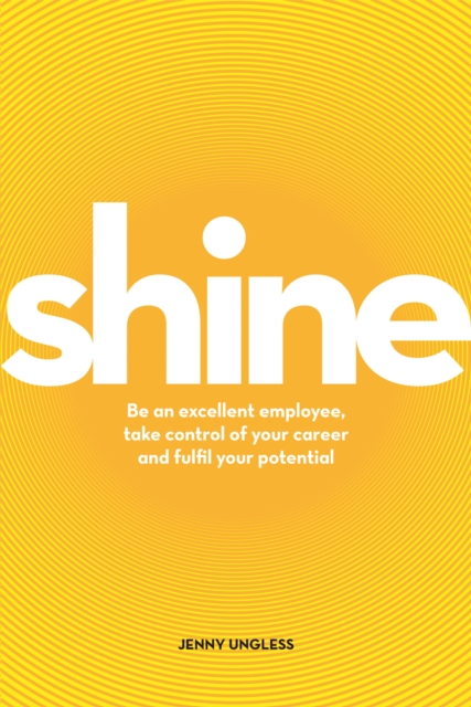 Shine : Be an excellent employee, take control of your career and fulfil your potential, EPUB eBook