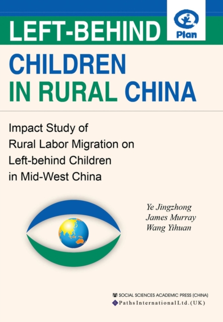 Left-Behind Children in Rural China : Impact Study of Rural Labor Migration in Left Behind Children in Mid-West China, Paperback / softback Book