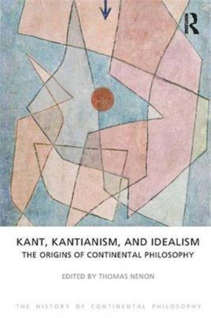 Kant, Kantianism, and Idealism : The Origins of Continental Philosophy, Hardback Book