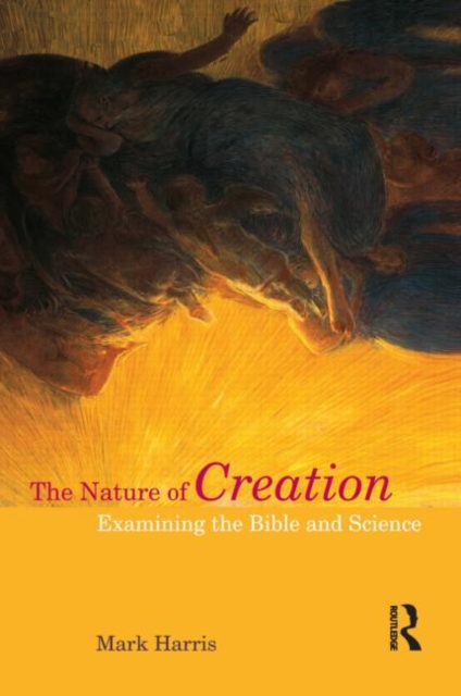 The Nature of Creation : Examining the Bible and Science, Hardback Book