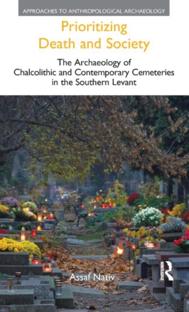 Prioritizing Death and Society : The Archaeology of Chalcolithic and Contemporary Cemeteries in the Southern Levant, Hardback Book