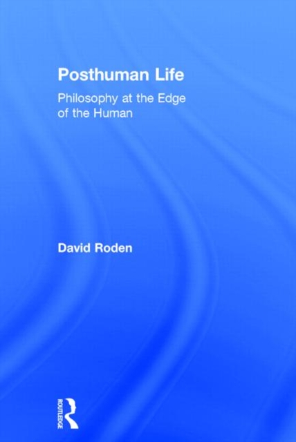Posthuman Life : Philosophy at the Edge of the Human, Hardback Book