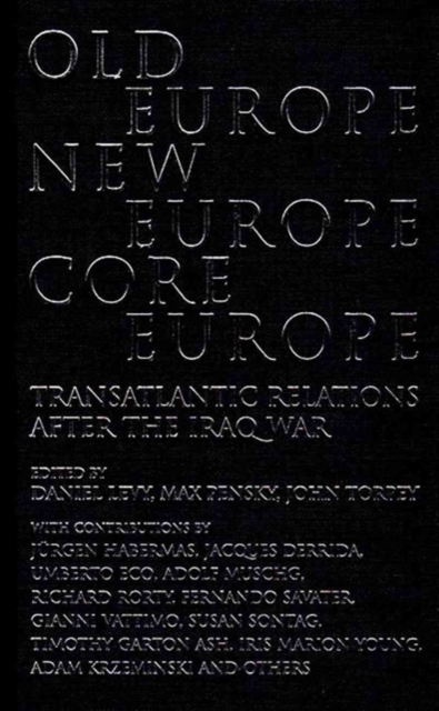 Old Europe,New Europe,Core Europe : Transatlantic Relations After the Iraq War, Hardback Book