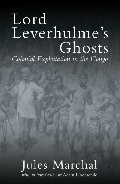Lord Leverhulme's Ghosts : Colonial Exploitation in the Congo, Hardback Book
