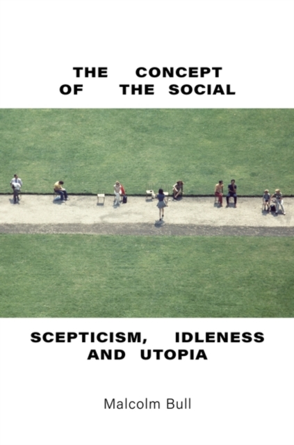 The Concept of the Social : Scepticism, Idleness and Utopia, Hardback Book