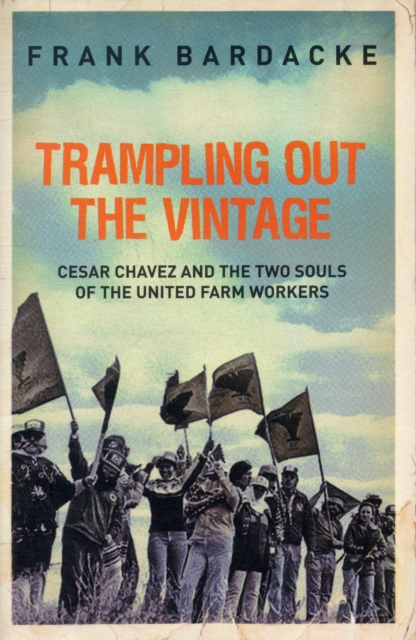 Trampling Out the Vintage : Cesar Chavez and the Two Souls of the United Farm Workers, Hardback Book