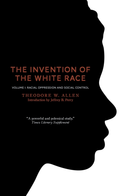 The Invention of the White Race, Volume 1 : Racial Oppression and Social Control, Paperback / softback Book