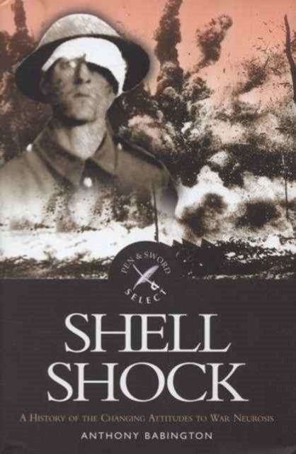 Shell Shock: a History of the Changing Attitudes to War Neurosis, Hardback Book