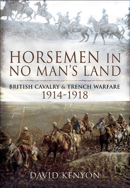 Horsemen in No Man's Land : British Cavalry & Trench Warfare, 1914-1918, EPUB eBook