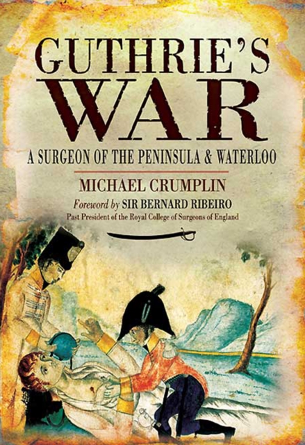 Guthrie's War : A Surgeon of the Peninsula & Waterloo, EPUB eBook