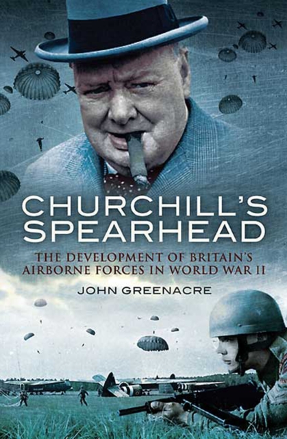Churchill's Spearhead : The Development of Britain's Airborne Forces in World War II, EPUB eBook