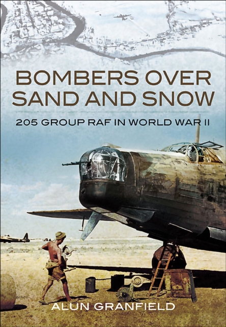 Bombers over Sand and Snow : 205 Group RAF in World War II, EPUB eBook