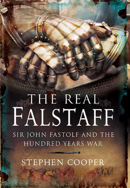 The Real Falstaff : Sir John Fastolf and the Hundred Years' War, EPUB eBook