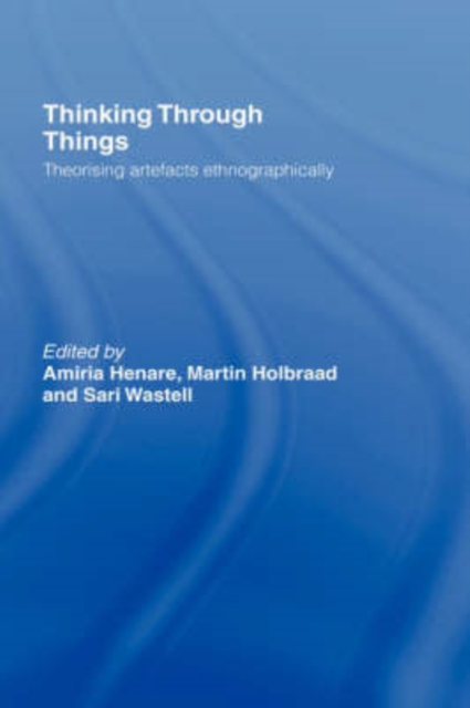 Thinking Through Things : Theorising Artefacts Ethnographically, Hardback Book