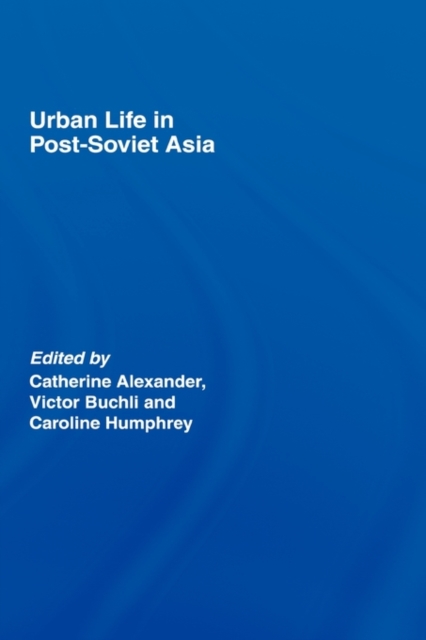 Urban Life in Post-Soviet Asia, Hardback Book