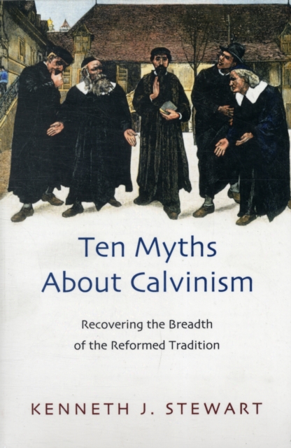 Ten myths about Calvinism : Recovering The Breadth Of The Reformed Tradition, Paperback / softback Book