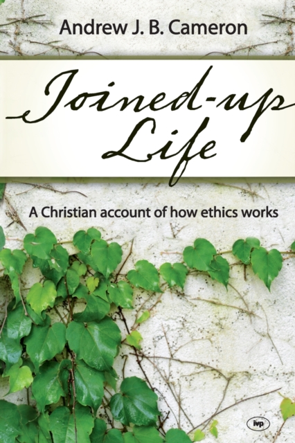 Joined-up life : A Christian Account Of How Ethics Works, Paperback / softback Book