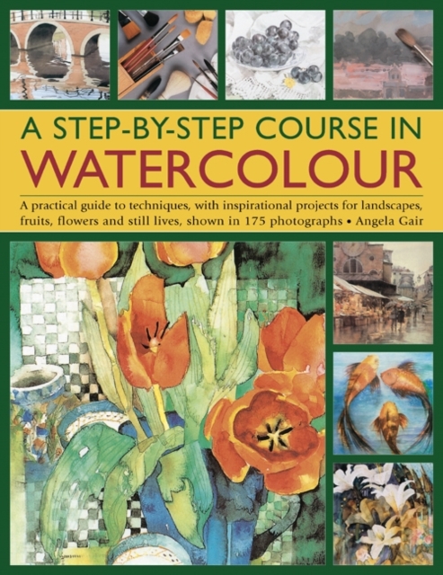A Step-by-step Course in Watercolour : A Practical Guide to Techniques, with Inspirational Projects for Landscapes, Fruits, Flowers and Still Lives, Shown in 175 Photographs, Paperback / softback Book