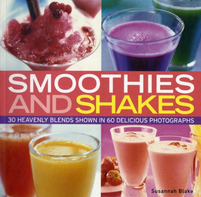 Smoothies and Shakes : 30 Heavenly Blends Shown in 100 Delicious Photographs, Paperback Book