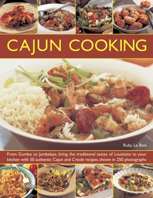 Cajun Cooking : From Gumbo to Jambalaya, Bring the Traditional Tastes of Louisiana to Your Kitchen with 50 Authentic Cajun and Creole Recipes, Paperback / softback Book