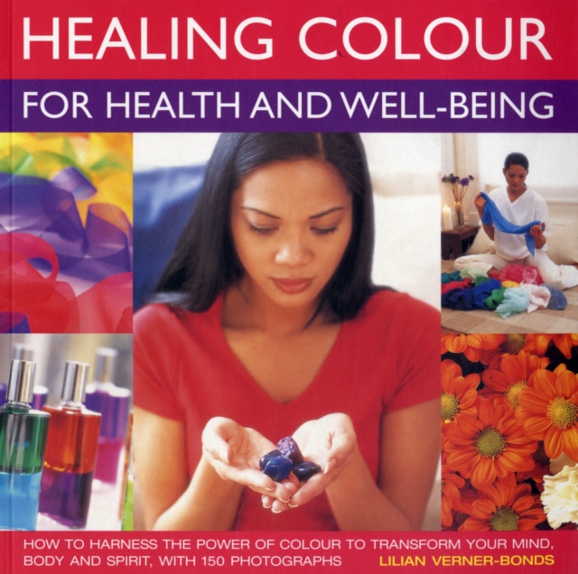 Healing Colour for Health and Well Being : How to Harness the Power of Colour to Transform Your Mind, Body and Spirit, Paperback / softback Book