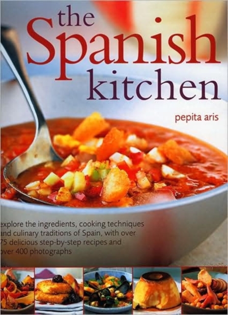 Spanish Kitchen : Explore the Ingredients, Cooking Techniques and Culinary Traditions of Spain, with Over 100 Delicious Step-by-step Recipes, Paperback Book