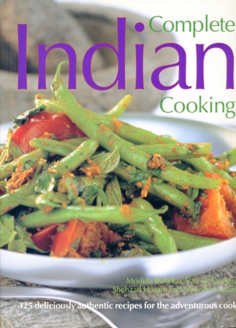 Complete Indian Cooking : Over 325 Deliciously Authentic Recipes for the Adventurous Cook, Paperback Book
