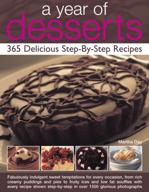 A Year of Desserts: 365 Delicious Step-by-Step Recipes : Fabulously Indulgent Sweet Temptations for Every Occasion, from Rich Creamy Puddings and Pies to Fruity Ices and Low-Fat Souffles, with Every R, Paperback / softback Book