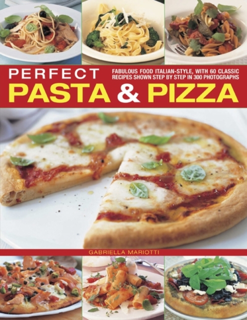 Perfect Pasta & Pizza : Fabulous Food Italian-style, with 60 Classic Recipes Shown Step by Step in 300 Photographs, Paperback / softback Book