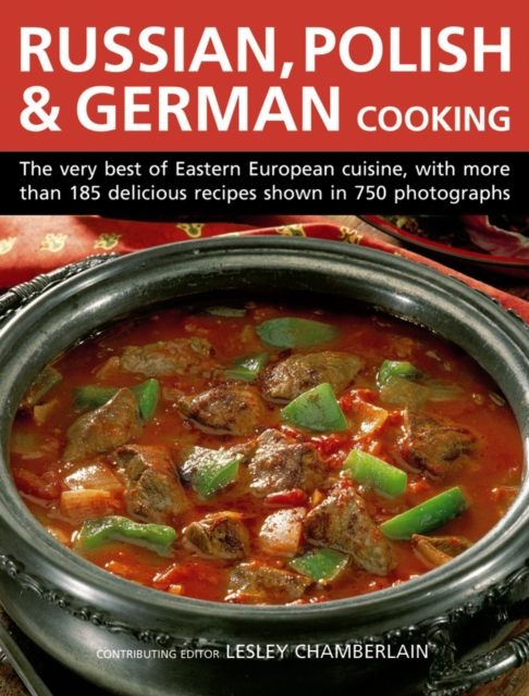 Russian, Polish & German Cooking : The Very Best of Eastern European Cuisine, with More Than 185 Delicious Recipes Shown in 750 Photographs, Hardback Book