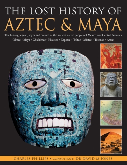 The Lost History of the Aztec and Maya : The History, Legend, Myth and Culture of the Ancient Native People of Mexico and Central America - Olmec * Maya * Chimchee * Haustec * Zapotec * Toltec * Mixte, Paperback Book