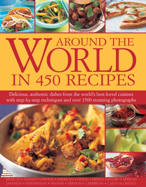 Around the World in 450 Recipes : Delicious, Authentic Dishes from the World's Best-Loved Cuisines with Step-by-Step Techniques and Over 1500 Photographs, Hardback Book