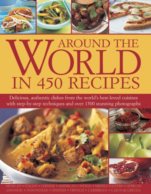 Around the World in 450 Recipes : Delicious, Authentic Dishes from the World's Best-Loved Cuisines with Step-by-Step Techniques and Over 1500 Stunning Photographs, Paperback Book