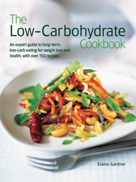 The Low-Carbohydrate Cookbook : An Expert Guide to Long-Term, Low-Carb Eating for Weight Loss and Health, with Over 150 Recipes, Hardback Book