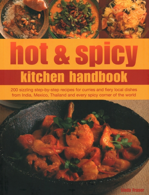 Hot & Spicy Kitchen Handbook : 200 sizzling step-by-step recipes for curries and fiery local dishes from India, Mexico, Thailand and every spicy corner of the world, Paperback / softback Book